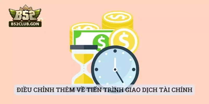 Những Thay Đổi Mới Trong Chính Sách B52Club 2025 Điều chỉnh thêm về tiến trình giao dịch tài chính