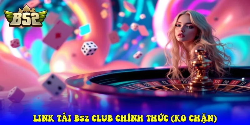 B52Club ⭐️ Link Tải Trang Chủ Game Bài Bom Tấn B52 2026 Link Tải B52Club Chính Thức (Không Bị Chặn)